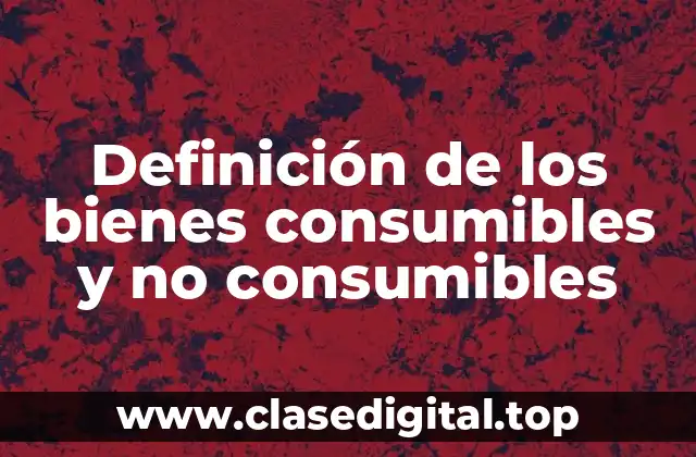 Definición de los bienes consumibles y no consumibles