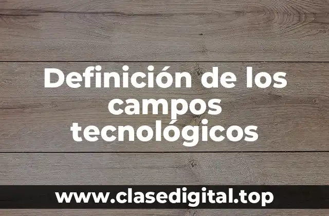 Definición de los campos tecnológicos