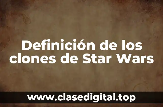 Definición de los clones de Star Wars