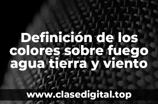 Definición de los colores sobre fuego agua tierra y viento