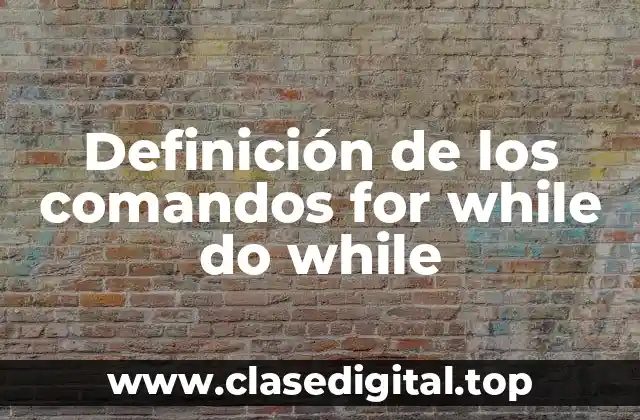 Definición de los comandos for while do while