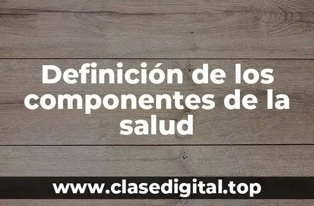 Definición de los componentes de la salud