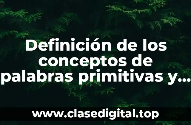 Definición de los conceptos de palabras primitivas y derivadas