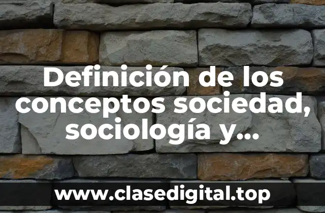 Definición de los conceptos sociedad, sociología y sociología