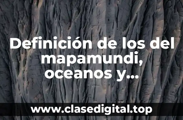 Definición de los del mapamundi, oceanos y continentes y los