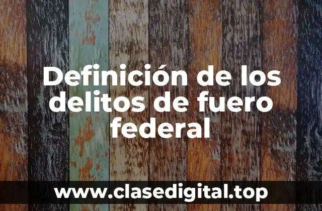 Definición de los delitos de fuero federal