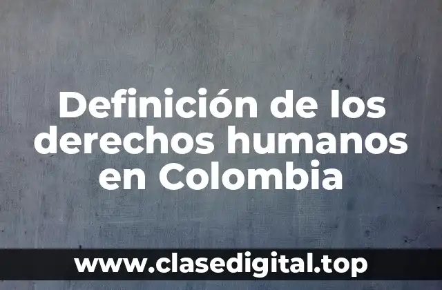 Definición de los derechos humanos en Colombia
