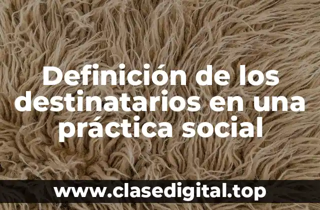 Definición de los destinatarios en una práctica social