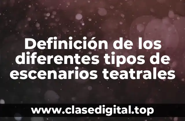 Definición de los diferentes tipos de escenarios teatrales