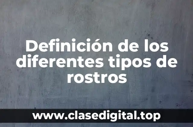 Definición de los diferentes tipos de rostros