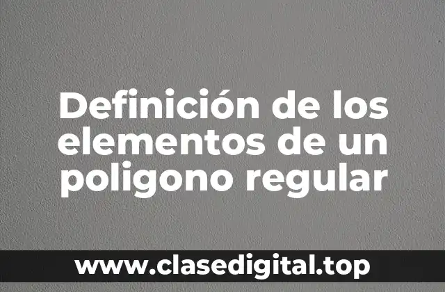 Definición de los elementos de un poligono regular