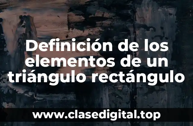 Definición de los elementos de un triángulo rectángulo