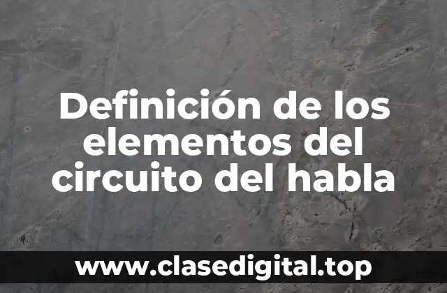 Definición de los elementos del circuito del habla