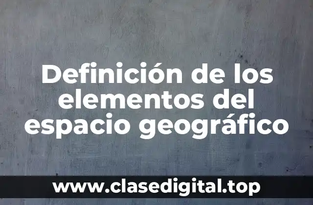 Definición de los elementos del espacio geográfico