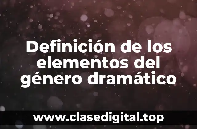 Definición de los elementos del género dramático