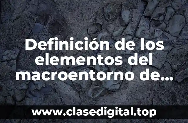 Definición de los elementos del macroentorno de una empresa