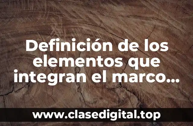 Definición técnica de los elementos que integran el marco conceptual