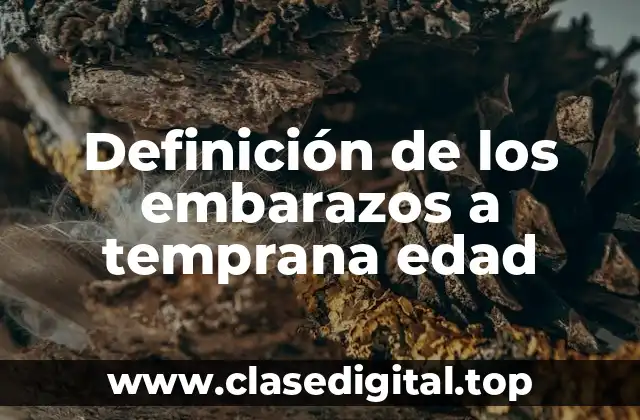 Definición de los embarazos a temprana edad