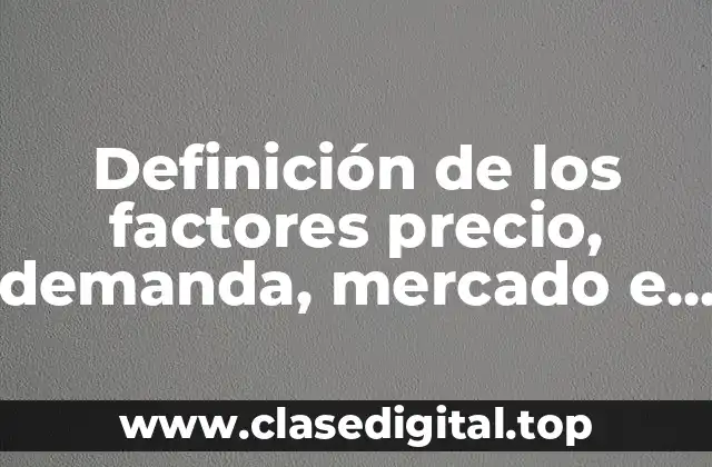 Definición de los factores precio, demanda, mercado e insumos