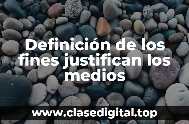 Ejemplos de los fines justifican los medios