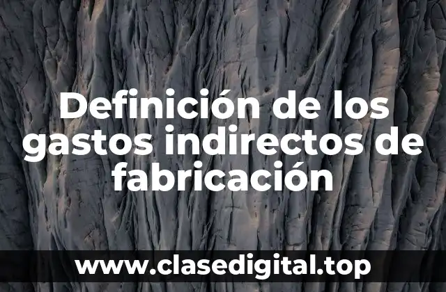 Definición de los gastos indirectos de fabricación