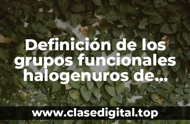 Definición de los grupos funcionales halogenuros de alquilo