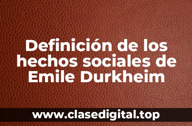 Definición de los hechos sociales de Emile Durkheim