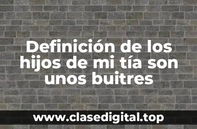 Definición de los hijos de mi tía son unos buitres