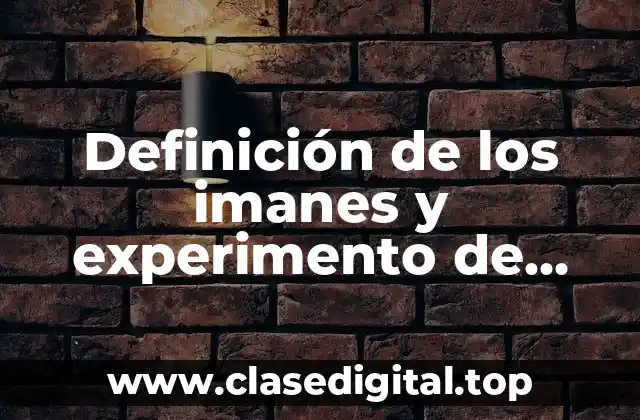 Definición de los imanes y experimento de Oersted