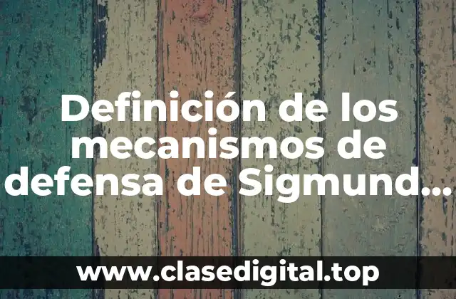 Definición de los mecanismos de defensa de Sigmund Freud