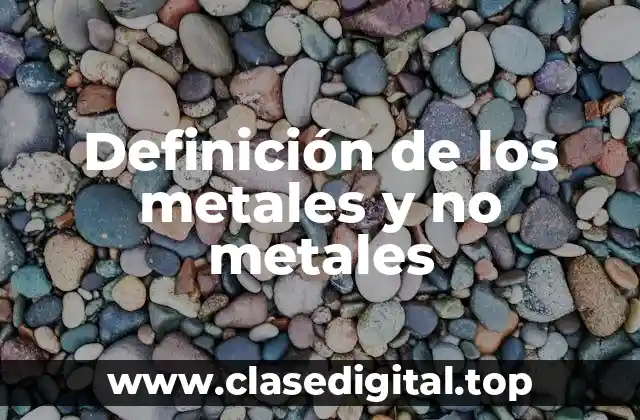 Definición de los metales y no metales