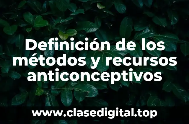 Definición de los métodos y recursos anticonceptivos