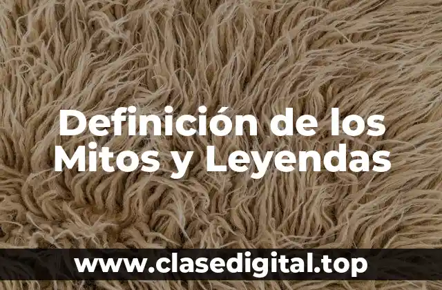Definición de los Mitos y Leyendas