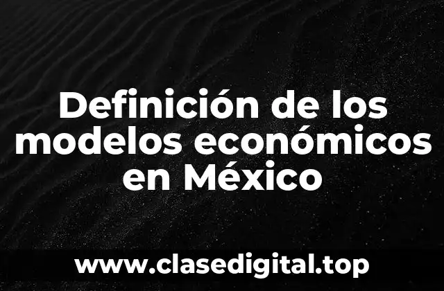 Definición de los modelos económicos en México