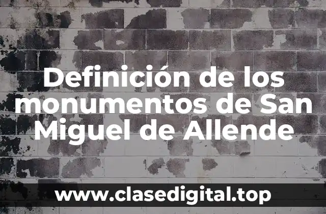 Definición de los monumentos de San Miguel de Allende