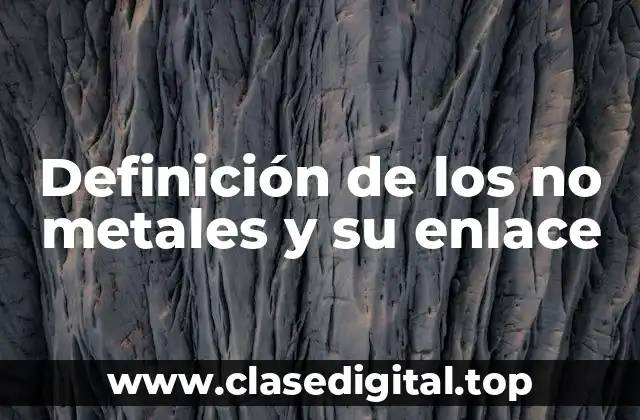 Definición de los no metales y su enlace
