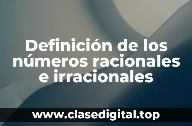 Definición de los números racionales e irracionales