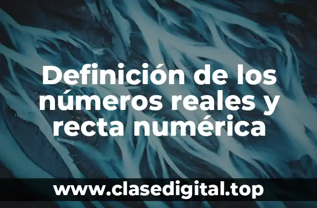 Definición de los números reales y recta numérica