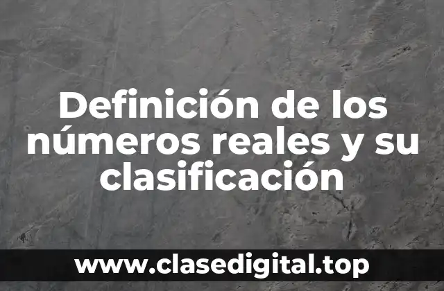 Definición de los números reales y su clasificación