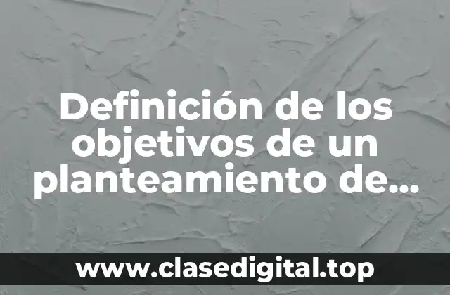 Definición de los objetivos de un planteamiento de investigación