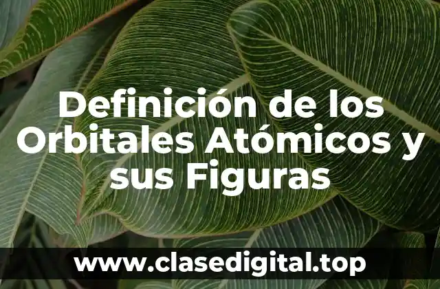 Definición de los Orbitales Atómicos y sus Figuras