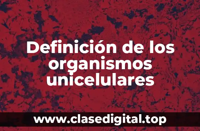 Definición de los organismos unicelulares