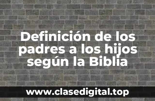 Ejemplos de la relación entre los padres y los hijos según la Biblia