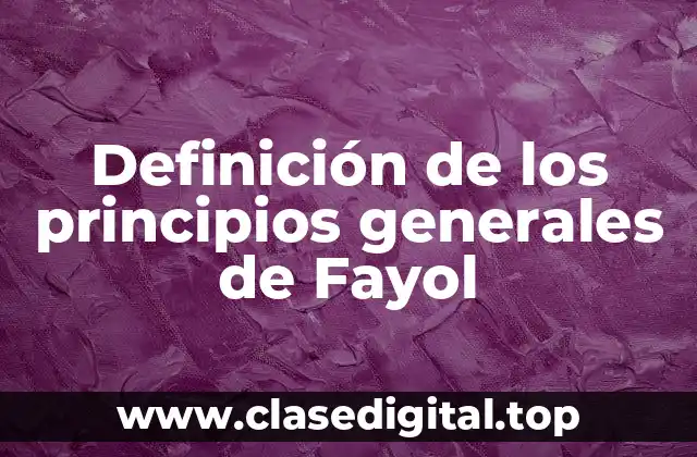 Definición de los principios generales de Fayol