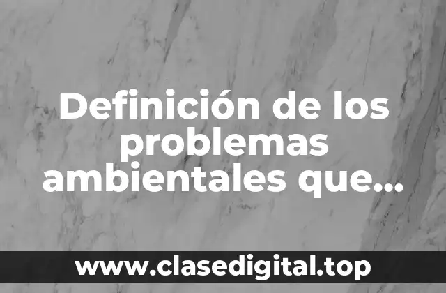 Definición de los problemas ambientales que provoca el detergente