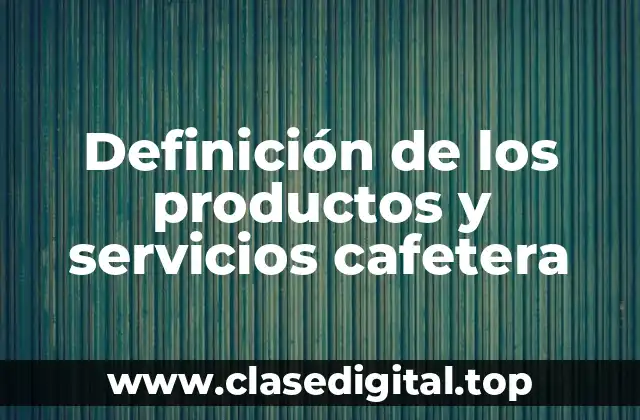 Definición de los productos y servicios cafetera