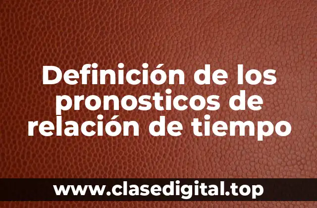 Definición de los pronosticos de relación de tiempo