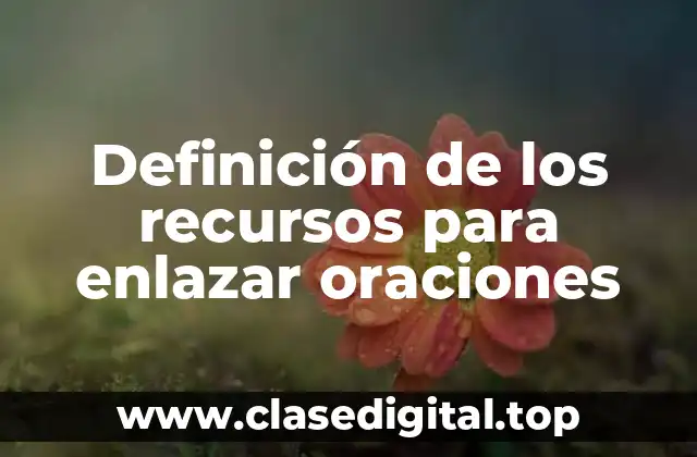 Definición de los recursos para enlazar oraciones