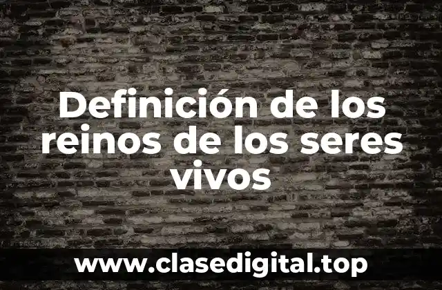 Definición de los reinos de los seres vivos