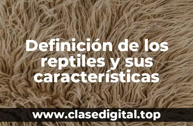 Definición de los reptiles y sus características